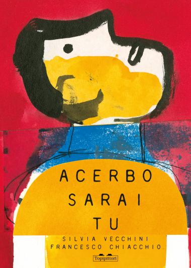 Libro - Acerbo sarai tu - Silvia Vecchini , Francesco Chiacchio